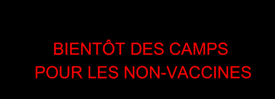 BIENTÔT DES CAMPS POUR LES NON-VAXXXX