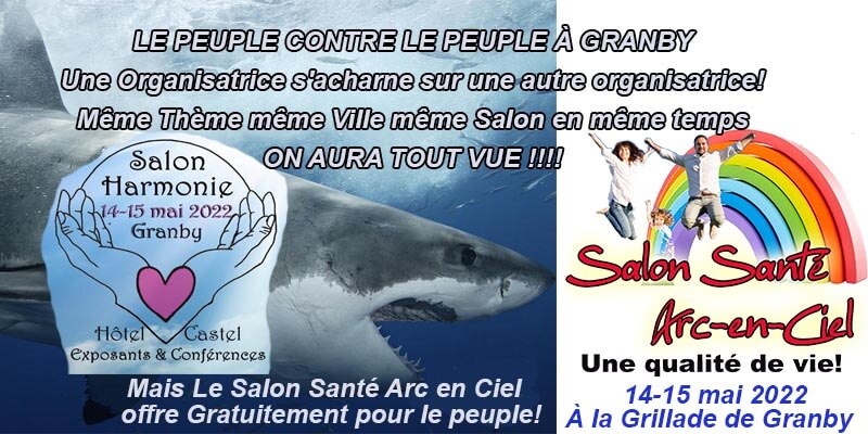Le Peuple contre Le Peuple : PREMIERE RONDE : avec  2 Salons d’exposition sur le même thème qui se battent pour faire un événement en même temps le 14-15 mai  prochain à Granby.   Le Salon Harmonie Contre le Salon Santé Arc en Ciel de Granby.